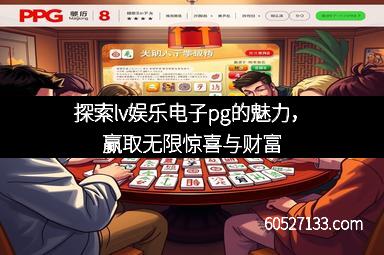 探索lv娱乐电子pg的魅力，赢取无限惊喜与财富